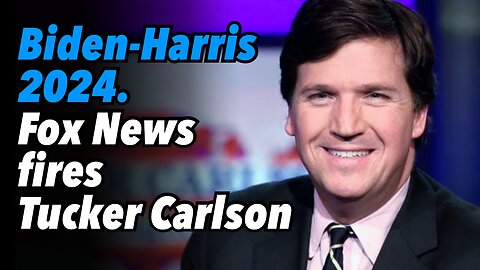 Biden-Harris 2024. Fox News fires Tucker Carlson