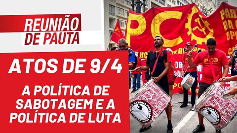 Atos de 9/4: a política de sabotagem e a política de luta - Reunião de Pauta nº 940 - 11/04/22