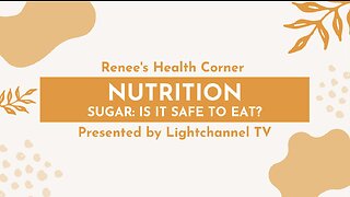 Renee's Health Corner: Nutrition (Sugar: Is it Safe to Eat?)