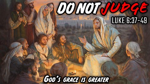 Jesus Teaches The RIGHT & WRONG Ways To Judge - Luke 6:37-49 | God's Grace Is Greater