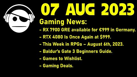 Gaming News | RX 7900 GRE | RTX 4080 | Baldur´s Gate 3 | Gaming Deals | 07 AUG 2023