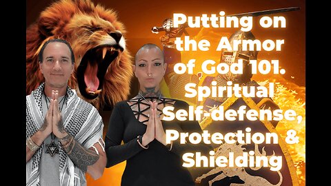 Putting on the Armor of God 101 - Spiritual Self-defense, Protection & Shielding