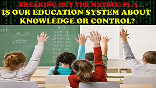 BREAKING OUT THE MATRIX (Pt. 3): IS OUR EDUCATION SYSTEM ABOUT KNOWLEDGE OR CONTROL?