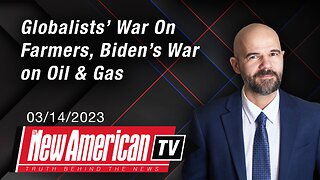 Globalists’ War On Farmers, Biden’s War On Oil & Gas