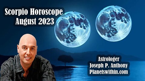 Scorpio Horoscope August 2023- Astrologer Joseph P. Anthony