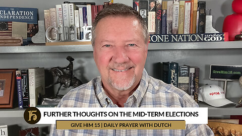 Further Thoughts On the Mid-term Elections | Give Him 15: Daily Prayer with Dutch | November 10, 2022