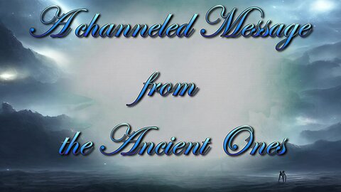 A channeled message from the Spirit World - The Ancient Ones