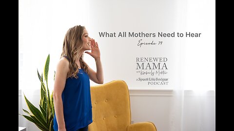 What All Mothers Need to Hear – Renewed Mama Podcast Episode 79