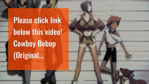 Please click link below this video! Cowboy Bebop (Original Japanese Version)