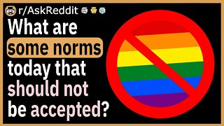 What are some norms today that should not be accepted at all?