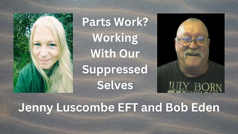Parts Work Working with Our Suppressed Selves [Jenny Luscombe EFT and Bob Eden]