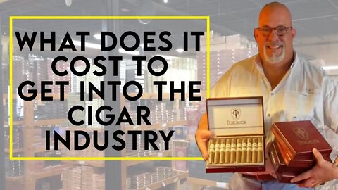 How Much Does It Cost To Get Into The Cigar Industry?