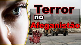 Oque esta acontecendo com no Afeganistão - Terror no Afeganistão