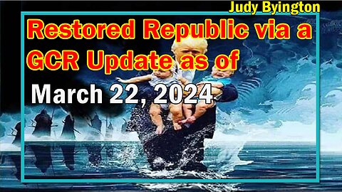 Restored Republic via a GCR Update as of March 22, 2024 - Judy Byington