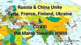 Russia & China Unite, Syria, France, Finland, Ukraine & COVID the March towards WWIII