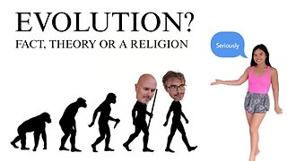 EVOLUTION? Fact, Theory or a Religious belief