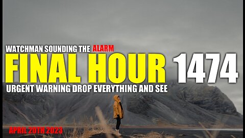 FINAL HOUR 1474 - URGENT WARNING DROP EVERYTHING AND SEE - WATCHMAN SOUNDING THE ALARM