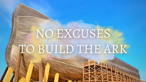 No Excuses. Build The Ark.