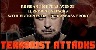 RUSSIAN FIGHTERS AVENGE TERRORIST ATTACKS WITH VICTORIES ON THE DONBASS FRONT