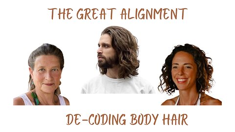 The Great Alignment: Episode #13 DE-CODE BODY HAIR