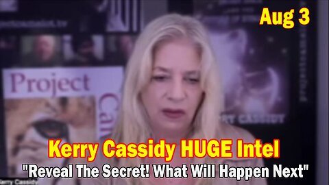 Kerry Cassidy HUGE Intel Aug 3- 'Reveal The Secret! What Will Happen Next'