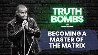 TRUTH BOMBS: Becoming a Master of the Matrix (EPISODE 1)