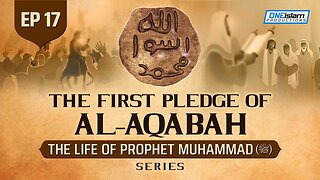 The First Pledge Of Al-Aqabah | Ep 17 | The Life Of Prophet Muhammad ﷺ Series