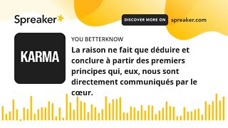 La raison ne fait que déduire et conclure à partir des premiers principes qui, eux, nous sont direct