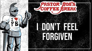 I DON'T FEEL FORGIVEN / Pastor Bob's Coffee Break