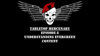 Tabletop Mercenary, Episode 8: Understanding Evergreen Content