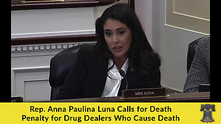 Rep. Anna Paulina Luna Calls for Death Penalty for Drug Dealers Who Cause Death