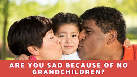 Are You Sad Because of No Grandchildren?