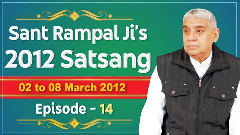 Sant Rampal Ji's 2012 Satsangs | 02 to 08 March 2012 HD | Episode - 14 | SATLOK ASHRAM