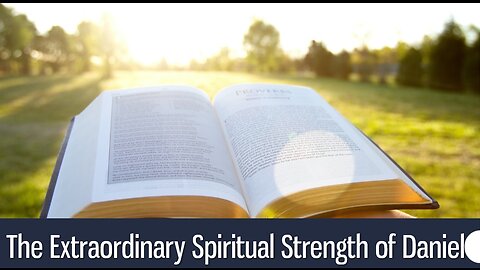 The Extraordinary Spiritual Strength of Daniel - Daniel 9