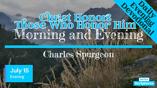 July 15 Evening Devotional | Christ Honors Those Who Honor Him | Morning and Evening by Spurgeon