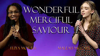 Wonderful Merciful Saviour with Eliya Morris & Maleah McCain