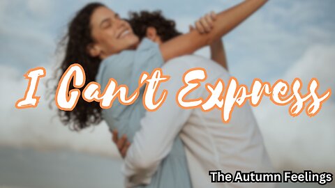 I Can't Express | The Autumn Feelings | Love Message