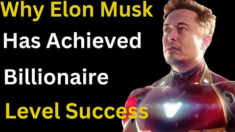 Why Elon Musk Has Achieved Billionaire Level Success