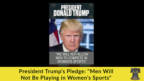 President Trump's Pledge: "Men Will Not Be Playing in Women's Sports"
