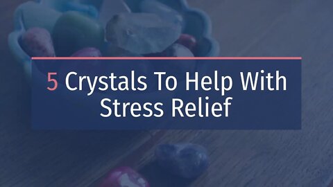 5 Crystals for Stress Relief | Crystal Healing | Crystals for Beginners
