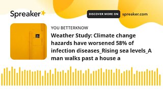 Weather Study: Climate change hazards have worsened 58% of infection diseases_Rising sea levels_A ma