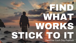 Find something that works, and keep doing it | Healthier Each Day 028