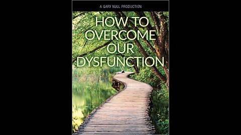 How To Overcome Our Dysfunction - A Gary Null Production