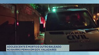 Adolescente é morto e outro baleado no bairro Penha em Gov. Valadares