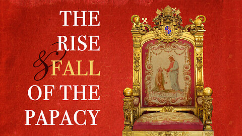 The Rise & Fall of the Papacy
