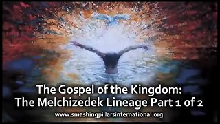 The Gospel of the Kingdom: The Melchizedek Lineage Part 1