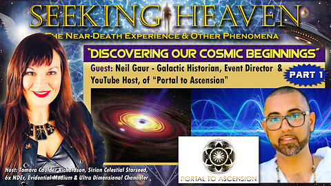 “Discovering Our Cosmic Beginnings” – Neil Gaur, Galactic Historian, Director“Portal to Ascension”