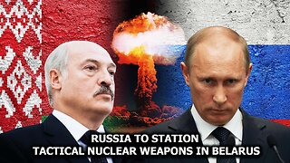 Russia to Station Tactical Nuclear Weapons in Belarus