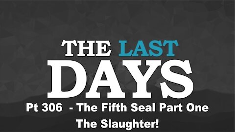 The Fifth Seal Part One - The Slaughter! - The Last Days Pt 306