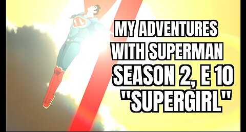 My Adventures With Superman, Season 2, Ep 10 "Supergirl", Reaction, WARNING SPOILERS